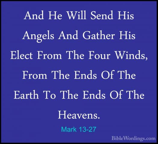Mark 13-27 - And He Will Send His Angels And Gather His Elect FroAnd He Will Send His Angels And Gather His Elect From The Four Winds, From The Ends Of The Earth To The Ends Of The Heavens. 