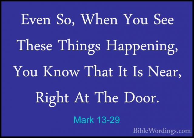 Mark 13-29 - Even So, When You See These Things Happening, You KnEven So, When You See These Things Happening, You Know That It Is Near, Right At The Door. 