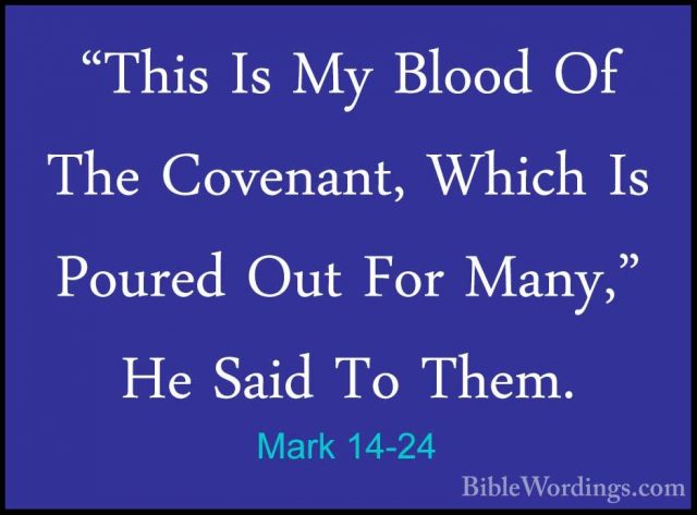 Mark 14-24 - "This Is My Blood Of The Covenant, Which Is Poured O"This Is My Blood Of The Covenant, Which Is Poured Out For Many," He Said To Them. 
