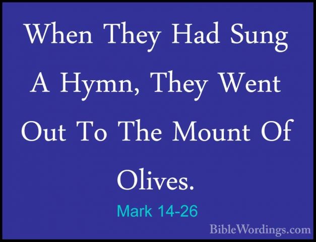 Mark 14-26 - When They Had Sung A Hymn, They Went Out To The MounWhen They Had Sung A Hymn, They Went Out To The Mount Of Olives. 
