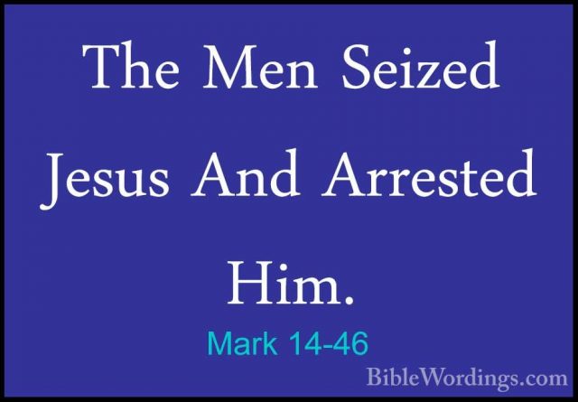Mark 14-46 - The Men Seized Jesus And Arrested Him.The Men Seized Jesus And Arrested Him. 