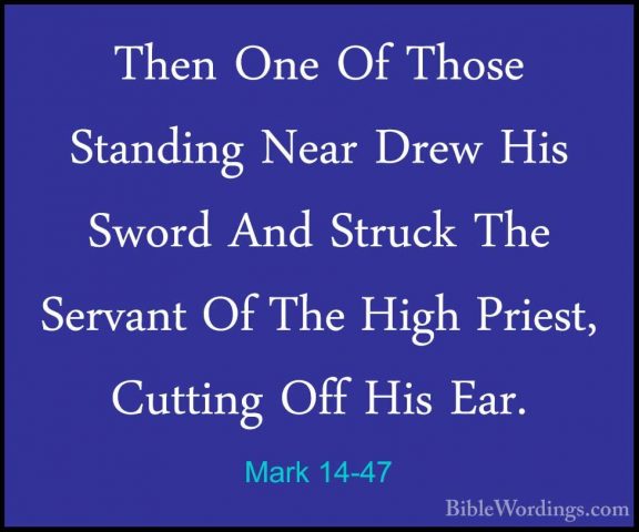 Mark 14-47 - Then One Of Those Standing Near Drew His Sword And SThen One Of Those Standing Near Drew His Sword And Struck The Servant Of The High Priest, Cutting Off His Ear. 
