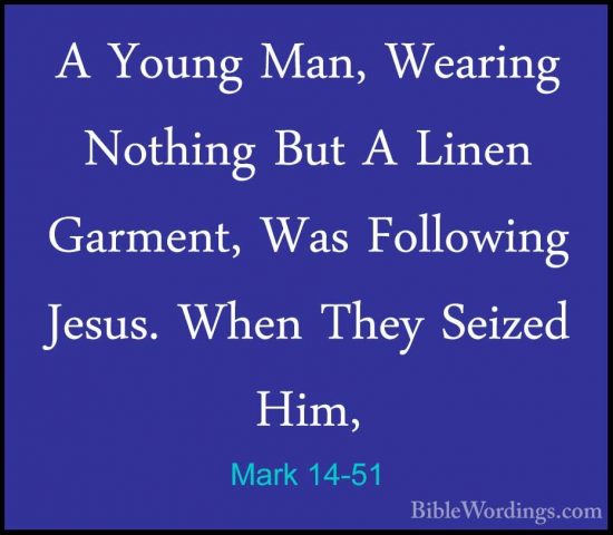 Mark 14-51 - A Young Man, Wearing Nothing But A Linen Garment, WaA Young Man, Wearing Nothing But A Linen Garment, Was Following Jesus. When They Seized Him, 