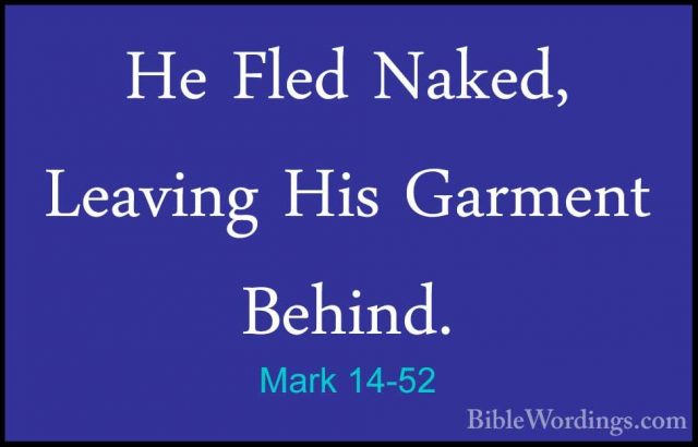 Mark 14-52 - He Fled Naked, Leaving His Garment Behind.He Fled Naked, Leaving His Garment Behind. 