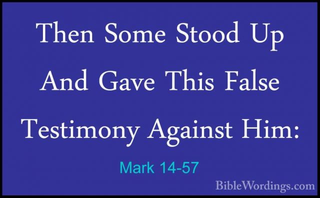 Mark 14-57 - Then Some Stood Up And Gave This False Testimony AgaThen Some Stood Up And Gave This False Testimony Against Him: 