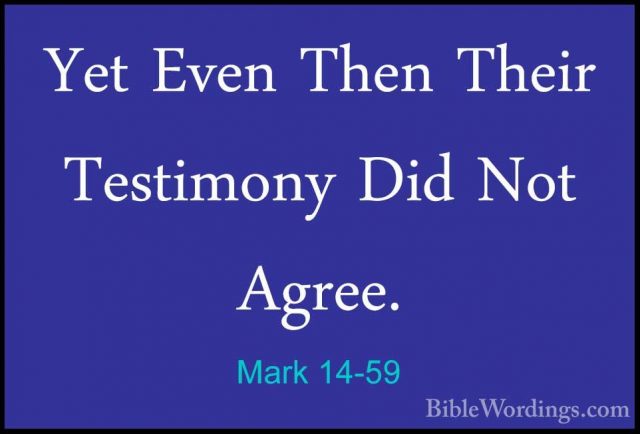 Mark 14-59 - Yet Even Then Their Testimony Did Not Agree.Yet Even Then Their Testimony Did Not Agree. 