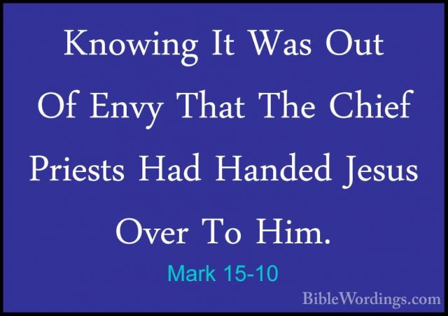 Mark 15-10 - Knowing It Was Out Of Envy That The Chief Priests HaKnowing It Was Out Of Envy That The Chief Priests Had Handed Jesus Over To Him. 