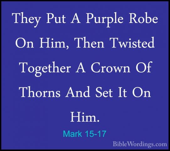 Mark 15-17 - They Put A Purple Robe On Him, Then Twisted TogetherThey Put A Purple Robe On Him, Then Twisted Together A Crown Of Thorns And Set It On Him. 