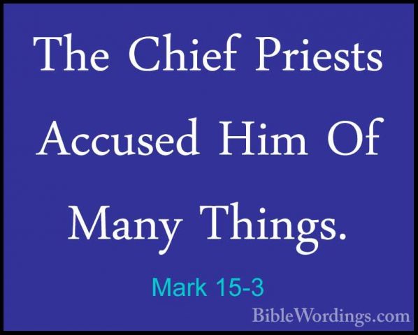 Mark 15-3 - The Chief Priests Accused Him Of Many Things.The Chief Priests Accused Him Of Many Things. 