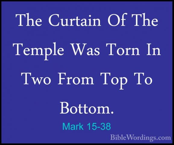 Mark 15-38 - The Curtain Of The Temple Was Torn In Two From Top TThe Curtain Of The Temple Was Torn In Two From Top To Bottom. 