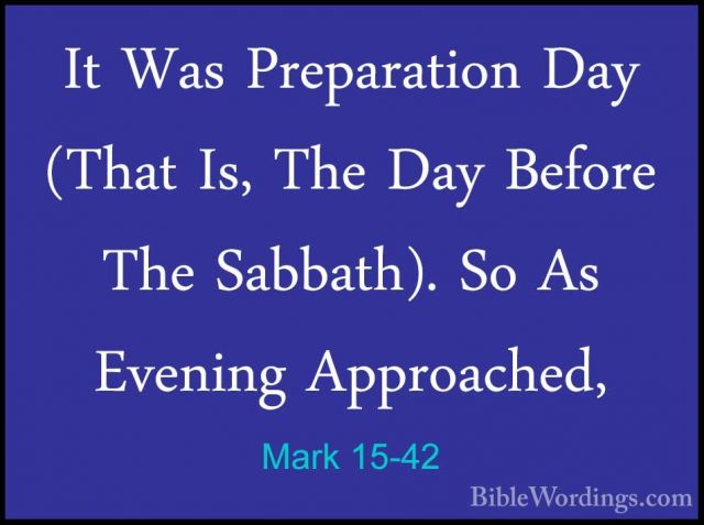 Mark 15-42 - It Was Preparation Day (That Is, The Day Before TheIt Was Preparation Day (That Is, The Day Before The Sabbath). So As Evening Approached, 