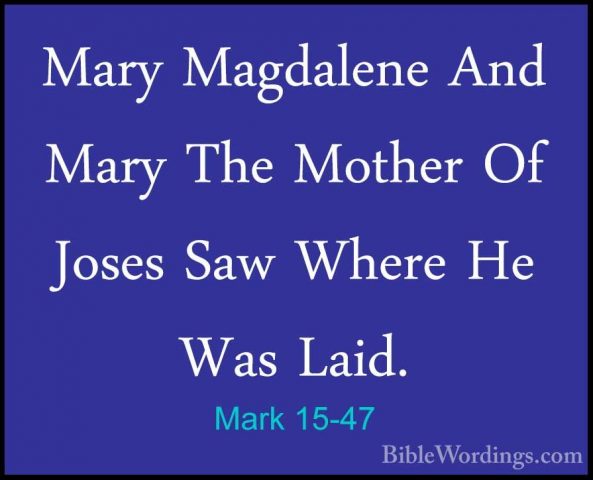 Mark 15-47 - Mary Magdalene And Mary The Mother Of Joses Saw WherMary Magdalene And Mary The Mother Of Joses Saw Where He Was Laid.