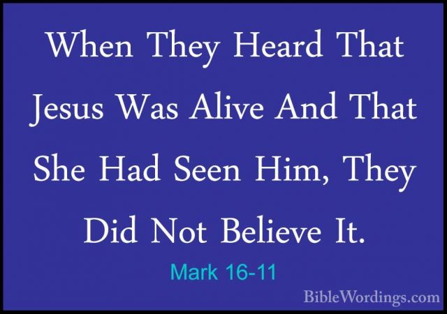Mark 16-11 - When They Heard That Jesus Was Alive And That She HaWhen They Heard That Jesus Was Alive And That She Had Seen Him, They Did Not Believe It. 
