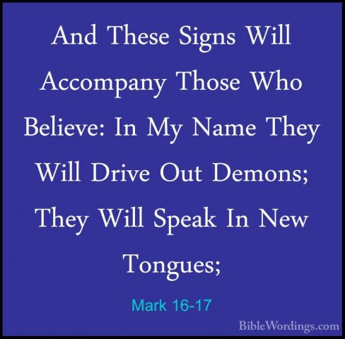 Mark 16-17 - And These Signs Will Accompany Those Who Believe: InAnd These Signs Will Accompany Those Who Believe: In My Name They Will Drive Out Demons; They Will Speak In New Tongues; 