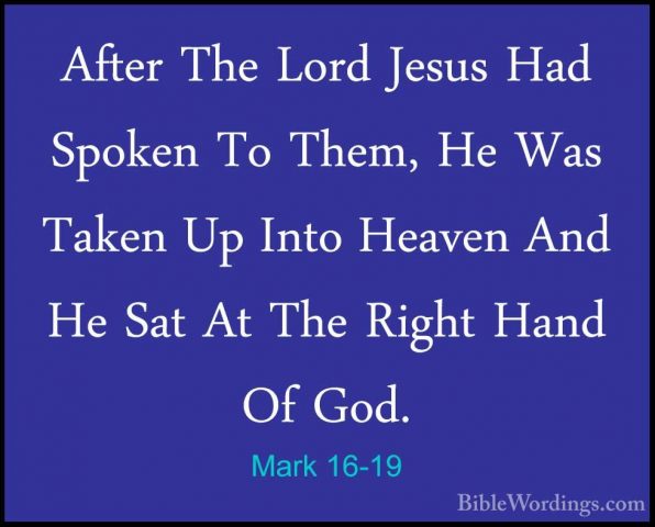 Mark 16-19 - After The Lord Jesus Had Spoken To Them, He Was TakeAfter The Lord Jesus Had Spoken To Them, He Was Taken Up Into Heaven And He Sat At The Right Hand Of God. 