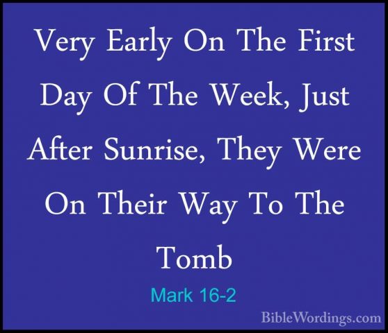 Mark 16-2 - Very Early On The First Day Of The Week, Just After SVery Early On The First Day Of The Week, Just After Sunrise, They Were On Their Way To The Tomb 
