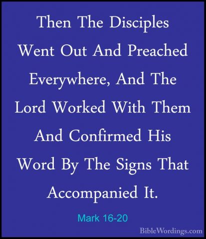 Mark 16-20 - Then The Disciples Went Out And Preached Everywhere,Then The Disciples Went Out And Preached Everywhere, And The Lord Worked With Them And Confirmed His Word By The Signs That Accompanied It.