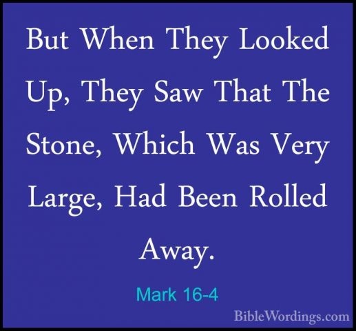 Mark 16-4 - But When They Looked Up, They Saw That The Stone, WhiBut When They Looked Up, They Saw That The Stone, Which Was Very Large, Had Been Rolled Away. 