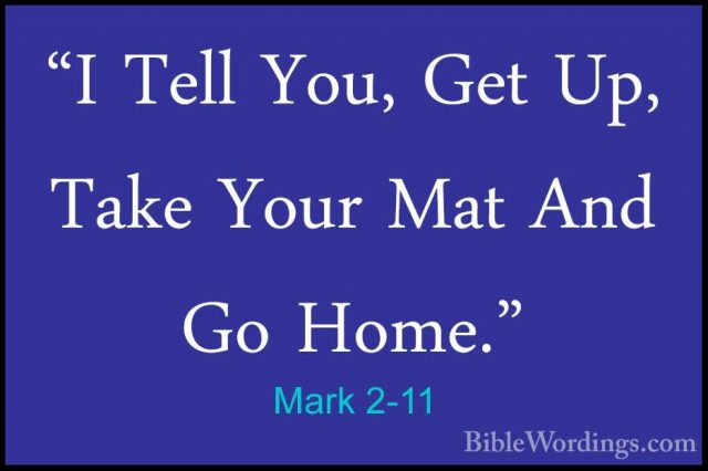 Mark 2-11 - "I Tell You, Get Up, Take Your Mat And Go Home.""I Tell You, Get Up, Take Your Mat And Go Home." 