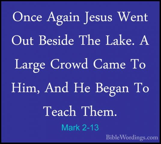 Mark 2-13 - Once Again Jesus Went Out Beside The Lake. A Large CrOnce Again Jesus Went Out Beside The Lake. A Large Crowd Came To Him, And He Began To Teach Them. 