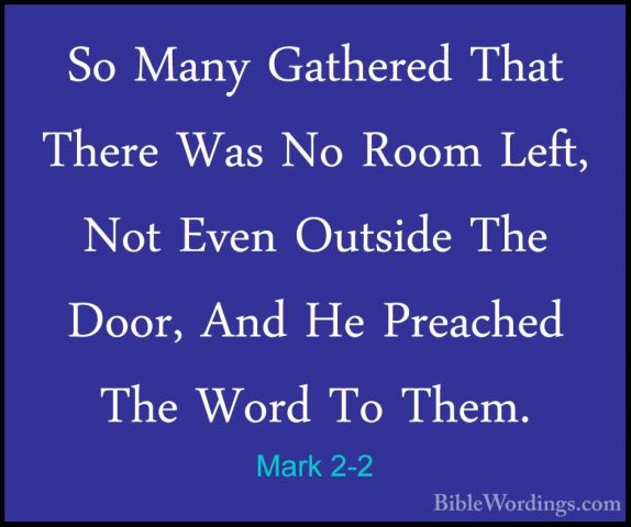 Mark 2-2 - So Many Gathered That There Was No Room Left, Not EvenSo Many Gathered That There Was No Room Left, Not Even Outside The Door, And He Preached The Word To Them. 