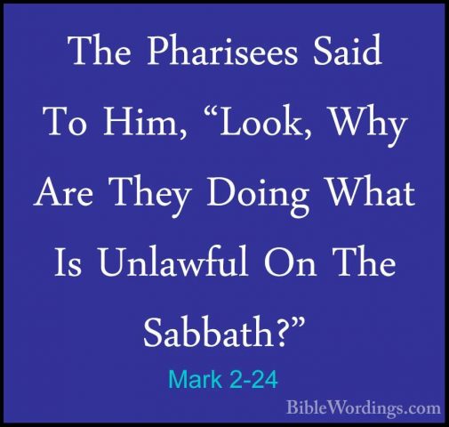 Mark 2-24 - The Pharisees Said To Him, "Look, Why Are They DoingThe Pharisees Said To Him, "Look, Why Are They Doing What Is Unlawful On The Sabbath?" 