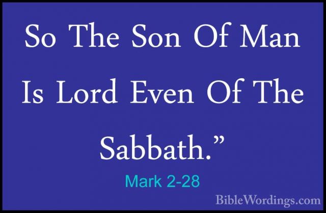 Mark 2-28 - So The Son Of Man Is Lord Even Of The Sabbath."So The Son Of Man Is Lord Even Of The Sabbath."