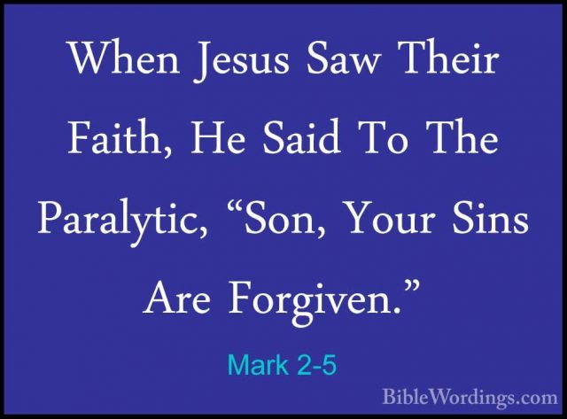 Mark 2-5 - When Jesus Saw Their Faith, He Said To The Paralytic,When Jesus Saw Their Faith, He Said To The Paralytic, "Son, Your Sins Are Forgiven." 