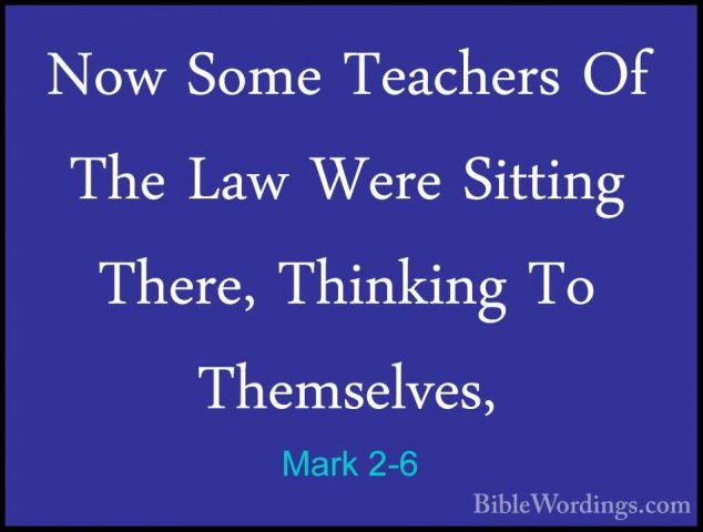 Mark 2-6 - Now Some Teachers Of The Law Were Sitting There, ThinkNow Some Teachers Of The Law Were Sitting There, Thinking To Themselves, 