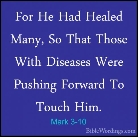 Mark 3-10 - For He Had Healed Many, So That Those With Diseases WFor He Had Healed Many, So That Those With Diseases Were Pushing Forward To Touch Him. 