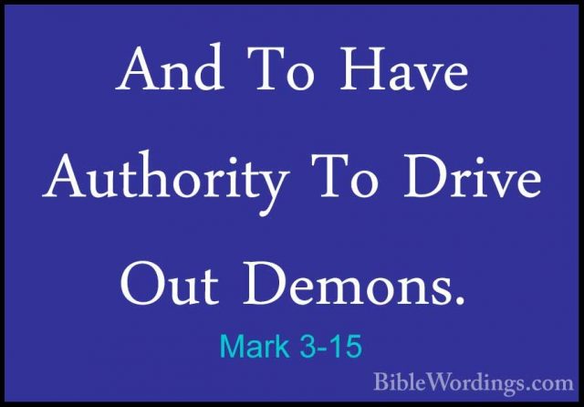 Mark 3-15 - And To Have Authority To Drive Out Demons.And To Have Authority To Drive Out Demons. 