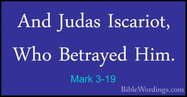 Mark 3-19 - And Judas Iscariot, Who Betrayed Him.And Judas Iscariot, Who Betrayed Him. 