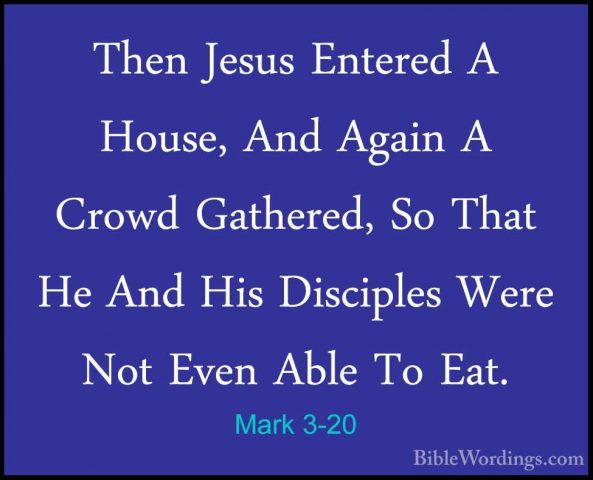 Mark 3-20 - Then Jesus Entered A House, And Again A Crowd GathereThen Jesus Entered A House, And Again A Crowd Gathered, So That He And His Disciples Were Not Even Able To Eat. 