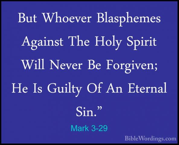 Mark 3-29 - But Whoever Blasphemes Against The Holy Spirit Will NBut Whoever Blasphemes Against The Holy Spirit Will Never Be Forgiven; He Is Guilty Of An Eternal Sin." 