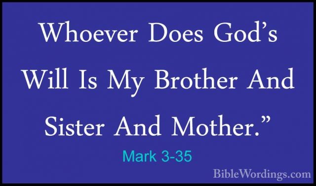 Mark 3-35 - Whoever Does God's Will Is My Brother And Sister AndWhoever Does God's Will Is My Brother And Sister And Mother."