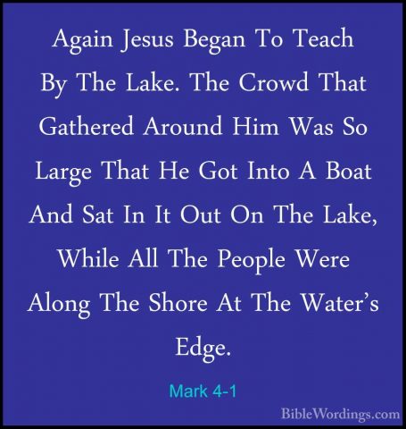 Mark 4-1 - Again Jesus Began To Teach By The Lake. The Crowd ThatAgain Jesus Began To Teach By The Lake. The Crowd That Gathered Around Him Was So Large That He Got Into A Boat And Sat In It Out On The Lake, While All The People Were Along The Shore At The Water's Edge. 