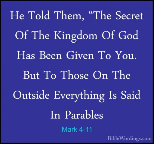Mark 4-11 - He Told Them, "The Secret Of The Kingdom Of God Has BHe Told Them, "The Secret Of The Kingdom Of God Has Been Given To You. But To Those On The Outside Everything Is Said In Parables 
