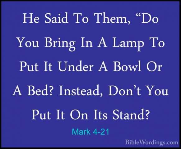 Mark 4-21 - He Said To Them, "Do You Bring In A Lamp To Put It UnHe Said To Them, "Do You Bring In A Lamp To Put It Under A Bowl Or A Bed? Instead, Don't You Put It On Its Stand? 