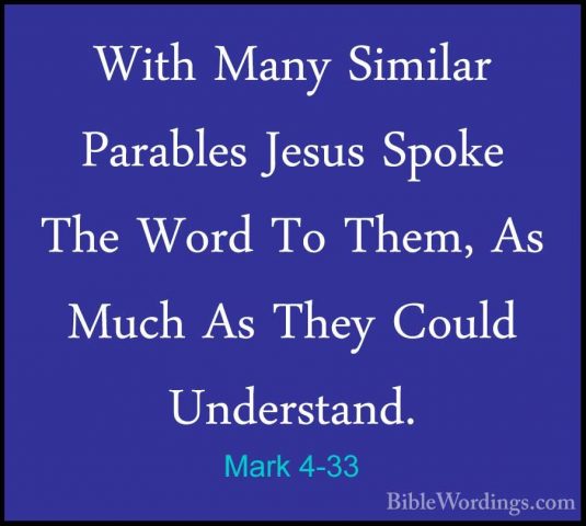 Mark 4-33 - With Many Similar Parables Jesus Spoke The Word To ThWith Many Similar Parables Jesus Spoke The Word To Them, As Much As They Could Understand. 