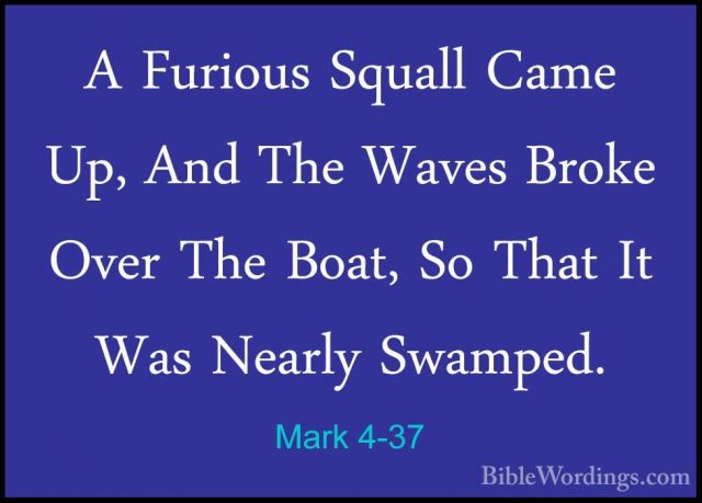 Mark 4-37 - A Furious Squall Came Up, And The Waves Broke Over ThA Furious Squall Came Up, And The Waves Broke Over The Boat, So That It Was Nearly Swamped. 