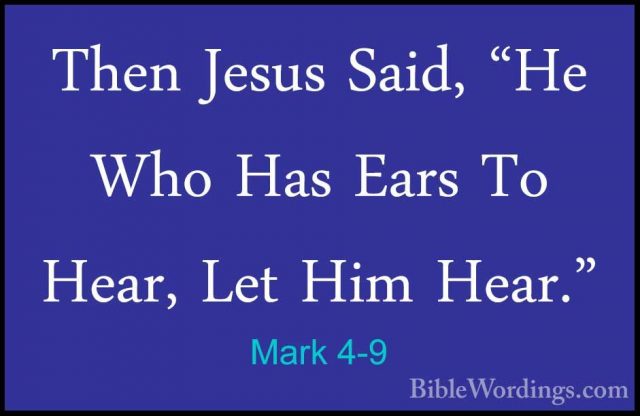 Mark 4-9 - Then Jesus Said, "He Who Has Ears To Hear, Let Him HeaThen Jesus Said, "He Who Has Ears To Hear, Let Him Hear." 
