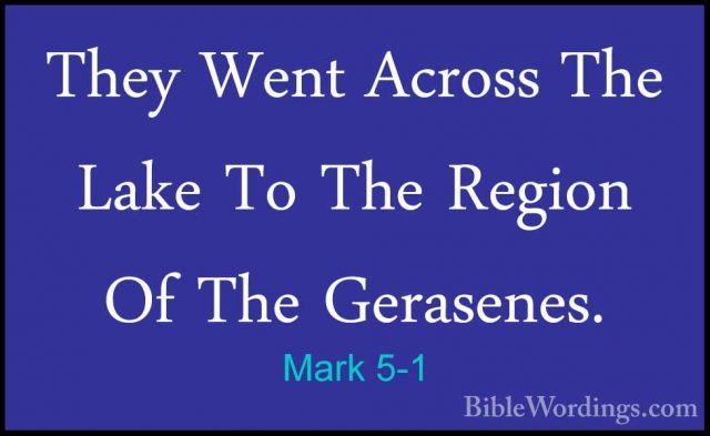 Mark 5-1 - They Went Across The Lake To The Region Of The GerasenThey Went Across The Lake To The Region Of The Gerasenes. 