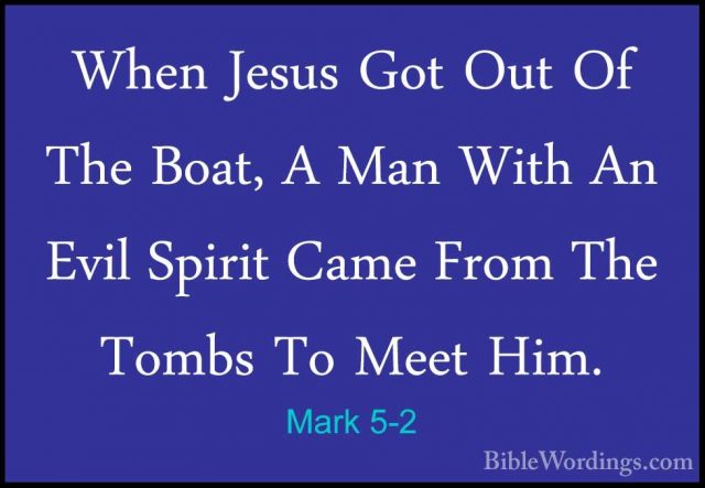 Mark 5-2 - When Jesus Got Out Of The Boat, A Man With An Evil SpiWhen Jesus Got Out Of The Boat, A Man With An Evil Spirit Came From The Tombs To Meet Him. 