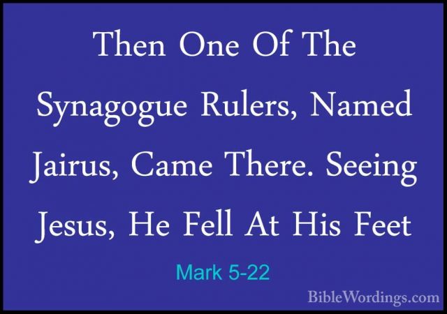 Mark 5-22 - Then One Of The Synagogue Rulers, Named Jairus, CameThen One Of The Synagogue Rulers, Named Jairus, Came There. Seeing Jesus, He Fell At His Feet 