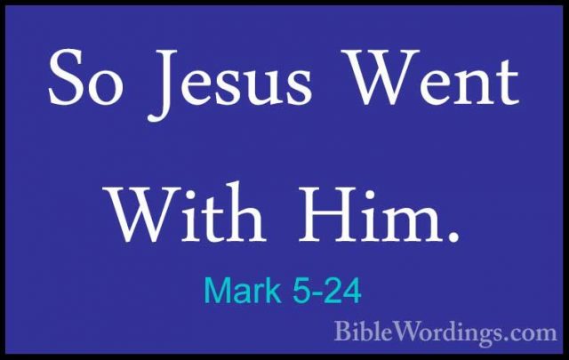 Mark 5-24 - So Jesus Went With Him.So Jesus Went With Him. 