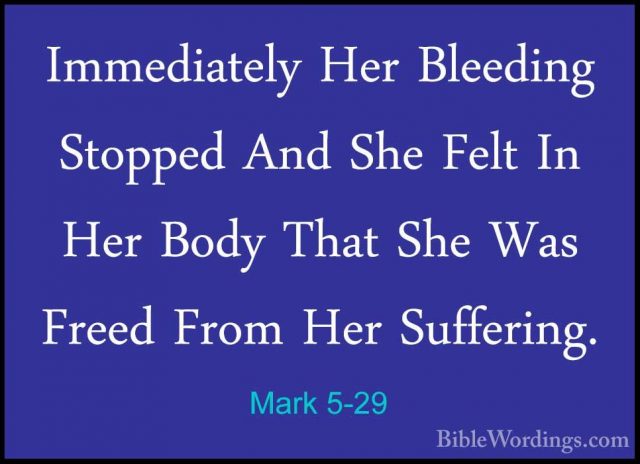 Mark 5-29 - Immediately Her Bleeding Stopped And She Felt In HerImmediately Her Bleeding Stopped And She Felt In Her Body That She Was Freed From Her Suffering. 