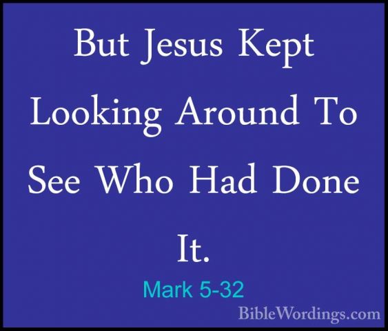 Mark 5-32 - But Jesus Kept Looking Around To See Who Had Done It.But Jesus Kept Looking Around To See Who Had Done It. 
