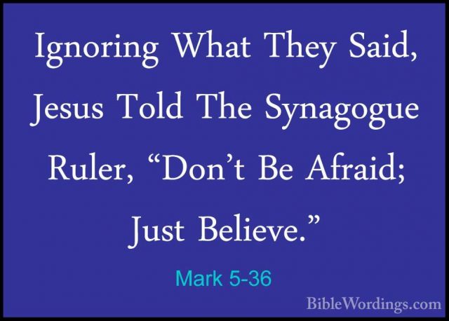 Mark 5-36 - Ignoring What They Said, Jesus Told The Synagogue RulIgnoring What They Said, Jesus Told The Synagogue Ruler, "Don't Be Afraid; Just Believe." 