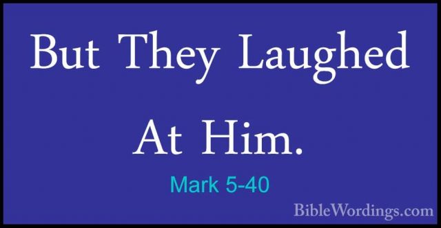Mark 5-40 - But They Laughed At Him.But They Laughed At Him. 