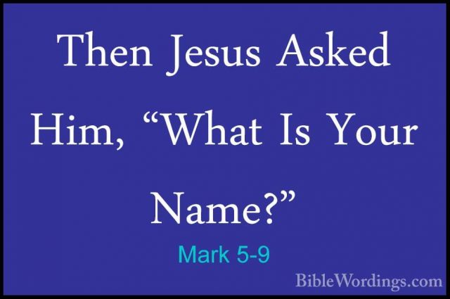 Mark 5-9 - Then Jesus Asked Him, "What Is Your Name?"Then Jesus Asked Him, "What Is Your Name?" 